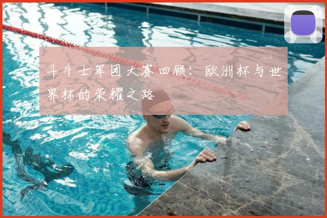 斗牛士军团大赛回顾：欧洲杯与世界杯的荣耀之路